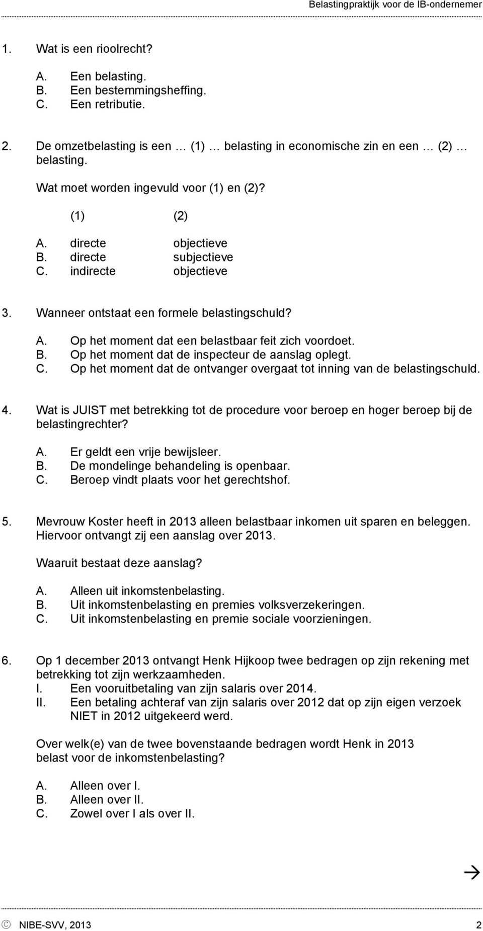 B. Op het moment dat de inspecteur de aanslag oplegt. C. Op het moment dat de ontvanger overgaat tot inning van de belastingschuld. 4.