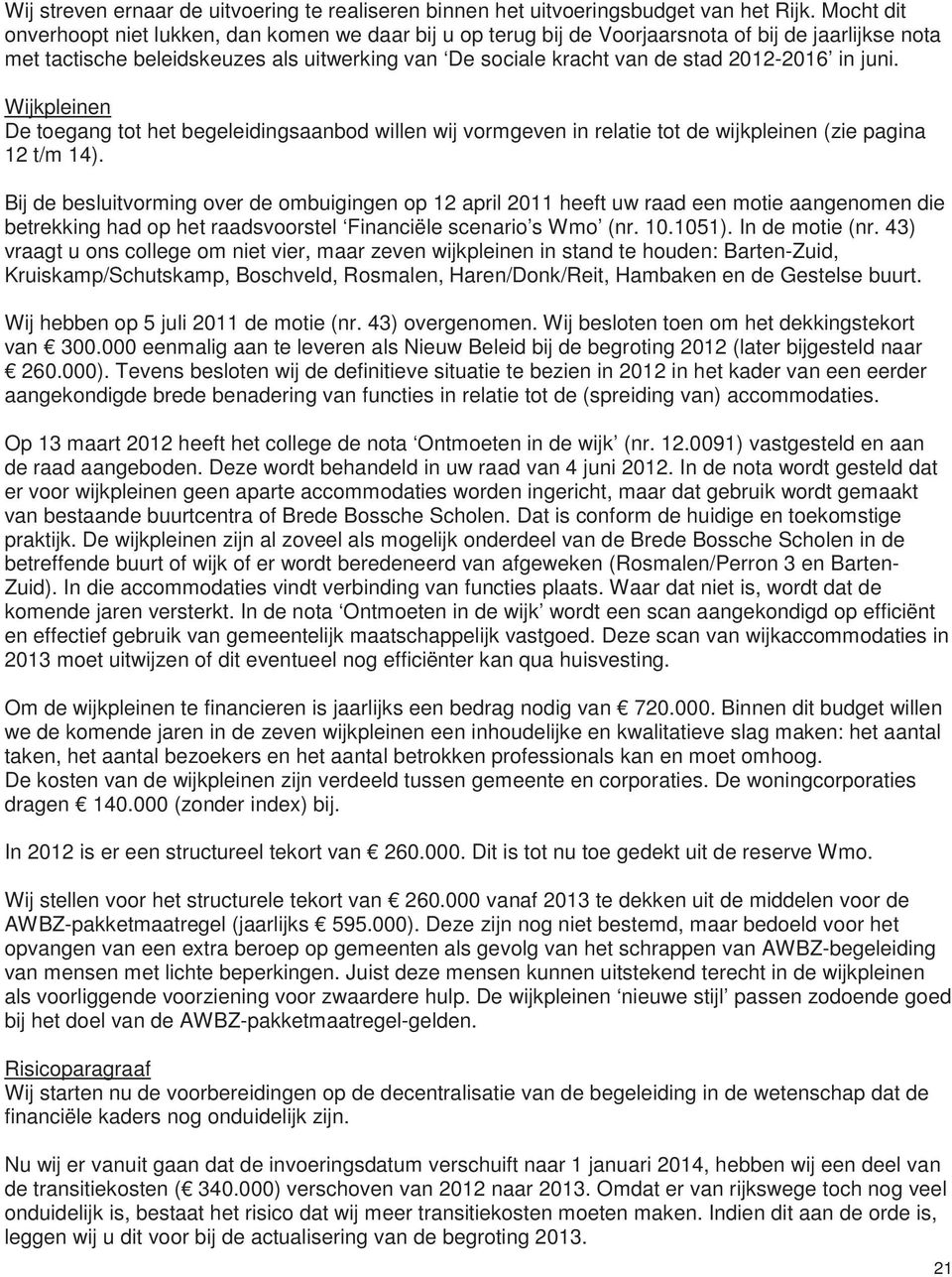 2012-2016 in juni. Wijkpleinen De toegang tot het begeleidingsaanbod willen wij vormgeven in relatie tot de wijkpleinen (zie pagina 12 t/m 14).