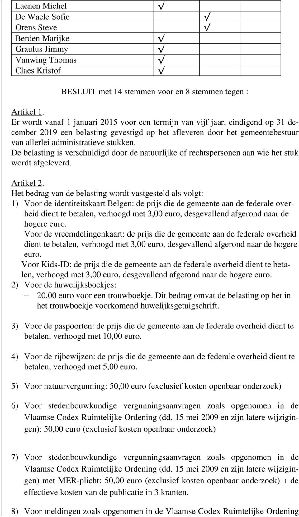 De belasting is verschuldigd door de natuurlijke of rechtspersonen aan wie het stuk wordt afgeleverd. Artikel 2.