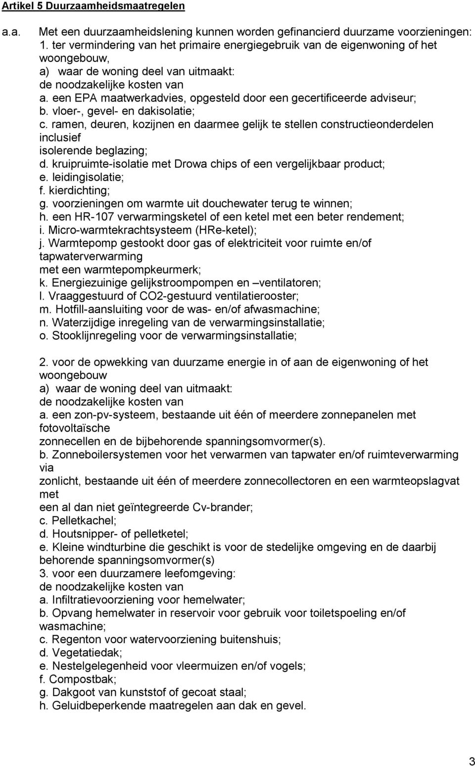 vloer-, gevel- en dakisolatie; c. ramen, deuren, kozijnen en daarmee gelijk te stellen constructieonderdelen inclusief isolerende beglazing; d.