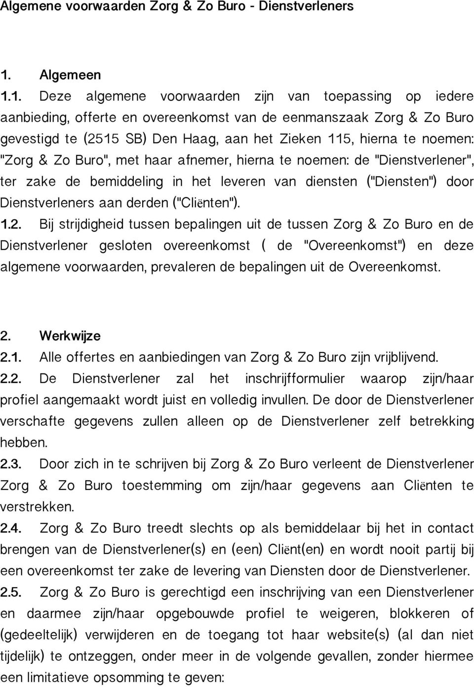 1. Deze algemene voorwaarden zijn van toepassing op iedere aanbieding, offerte en overeenkomst van de eenmanszaak Zorg & Zo Buro gevestigd te (2515 SB) Den Haag, aan het Zieken 115, hierna te noemen: