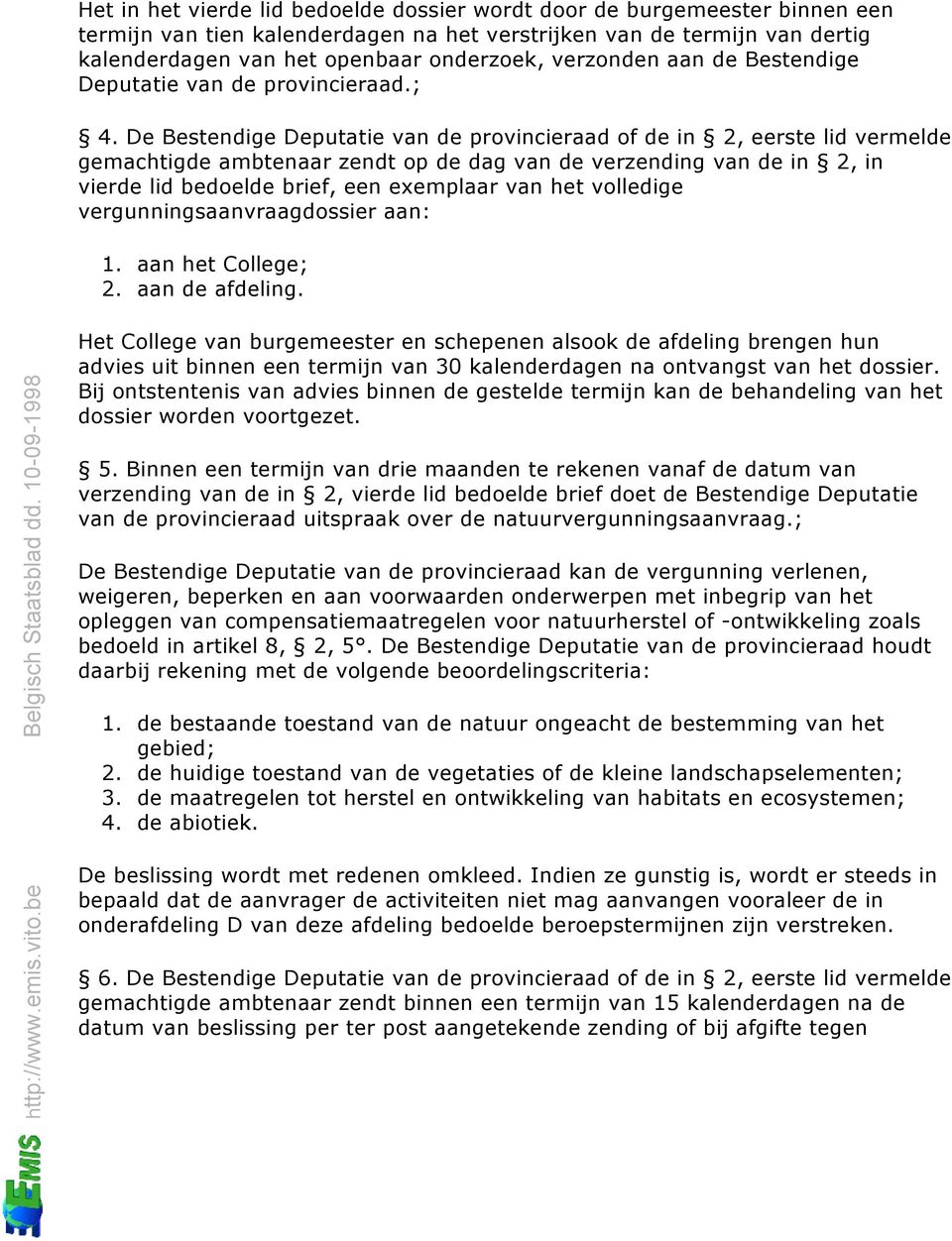 De Bestendige Deputatie van de provincieraad of de in 2, eerste lid vermelde gemachtigde ambtenaar zendt op de dag van de verzending van de in 2, in vierde lid bedoelde brief, een exemplaar van het