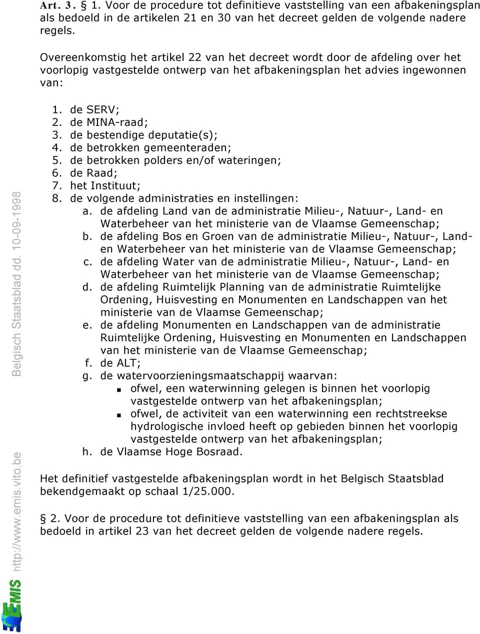 de bestendige deputatie(s); 4. de betrokken gemeenteraden; 5. de betrokken polders en/of wateringen; 6. de Raad; 7. het Instituut; 8. de volgende administraties en instellingen: a.