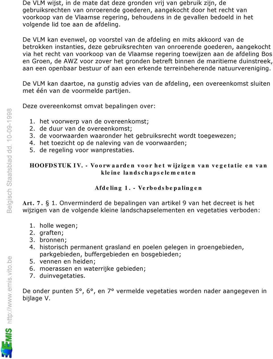 De VLM kan evenwel, op voorstel van de afdeling en mits akkoord van de betrokken instanties, deze gebruiksrechten van onroerende goederen, aangekocht via het recht van voorkoop van de Vlaamse