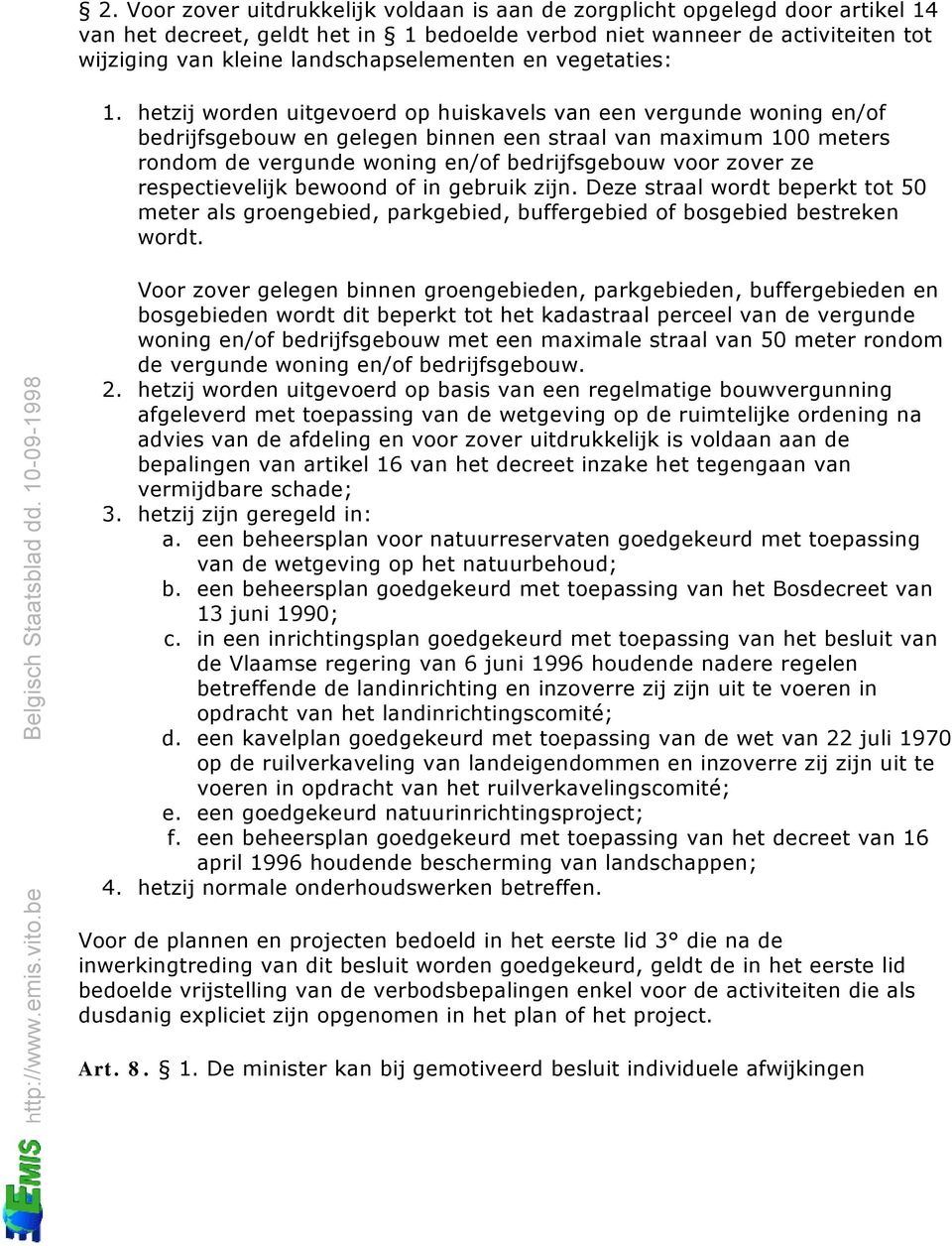 hetzij worden uitgevoerd op huiskavels van een vergunde woning en/of bedrijfsgebouw en gelegen binnen een straal van maximum 100 meters rondom de vergunde woning en/of bedrijfsgebouw voor zover ze