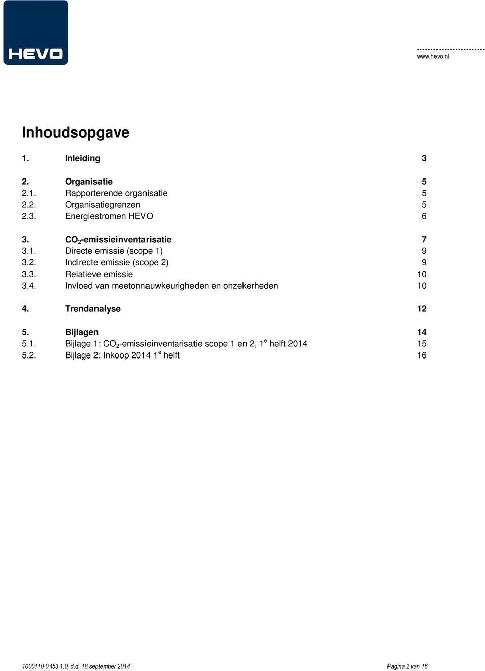 Invloed van meetonnauwkeurigheden en onzekerheden 10 4. Trendanalyse 12 5. Bijlagen 14 5.1. Bijlage 1: CO 2 -emissieinventarisatie scope 1 en 2, 1 e helft 2014 15 5.