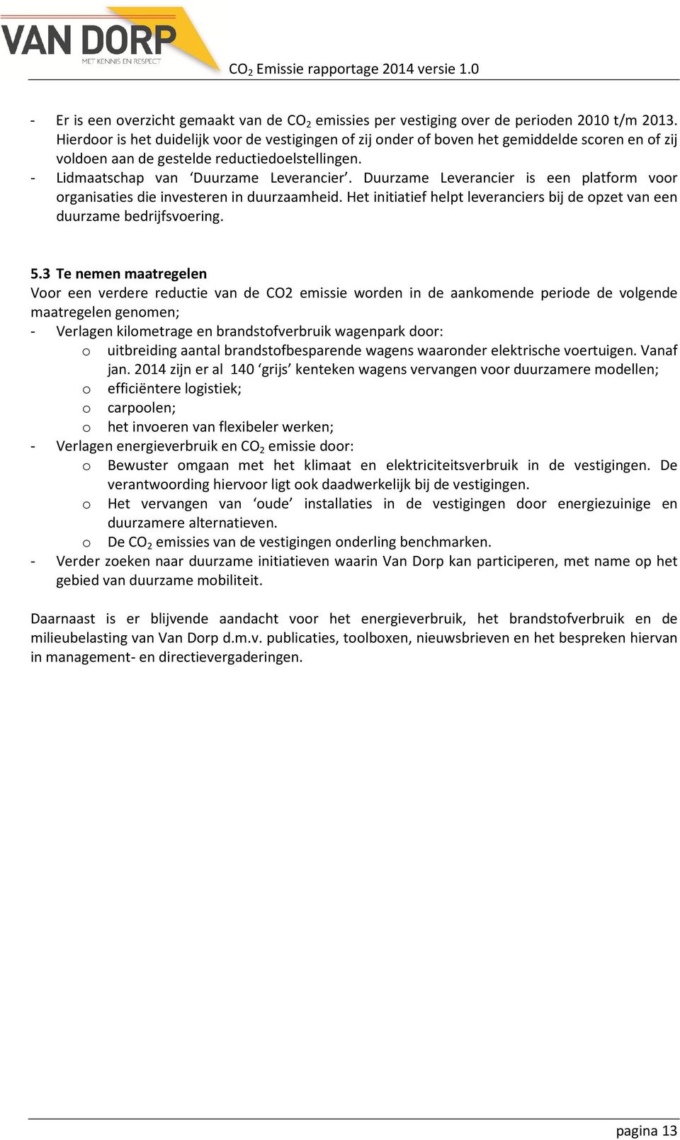 Duurzame Leverancier is een platform voor organisaties die investeren in duurzaamheid. Het initiatief helpt leveranciers bij de opzet van een duurzame bedrijfsvoering. 5.