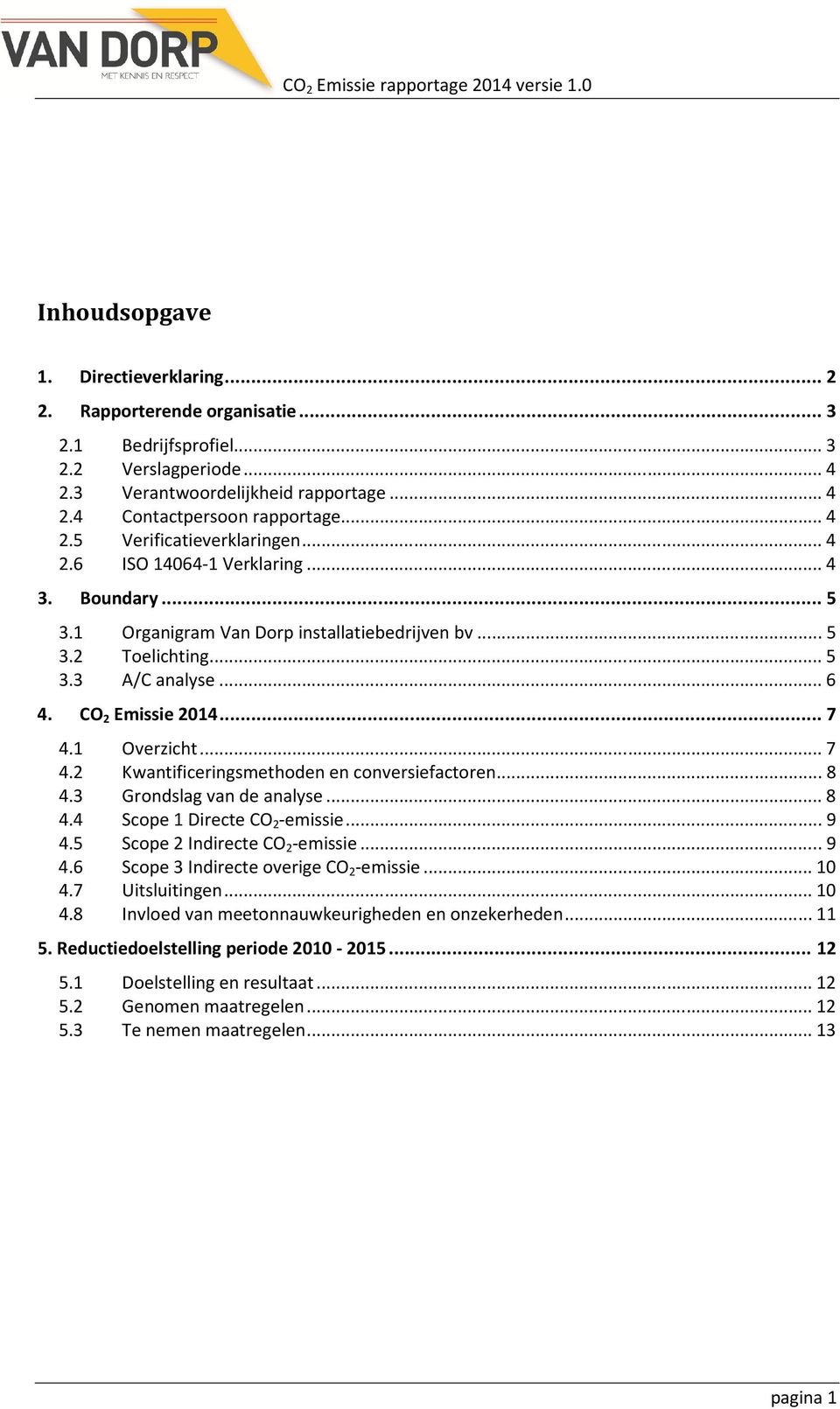 1 Overzicht... 7 4.2 Kwantificeringsmethoden en conversiefactoren... 8 4.3 Grondslag van de analyse... 8 4.4 Scope 1 Directe CO 2 -emissie... 9 4.5 Scope 2 Indirecte CO 2 -emissie... 9 4.6 Scope 3 Indirecte overige CO 2 -emissie.