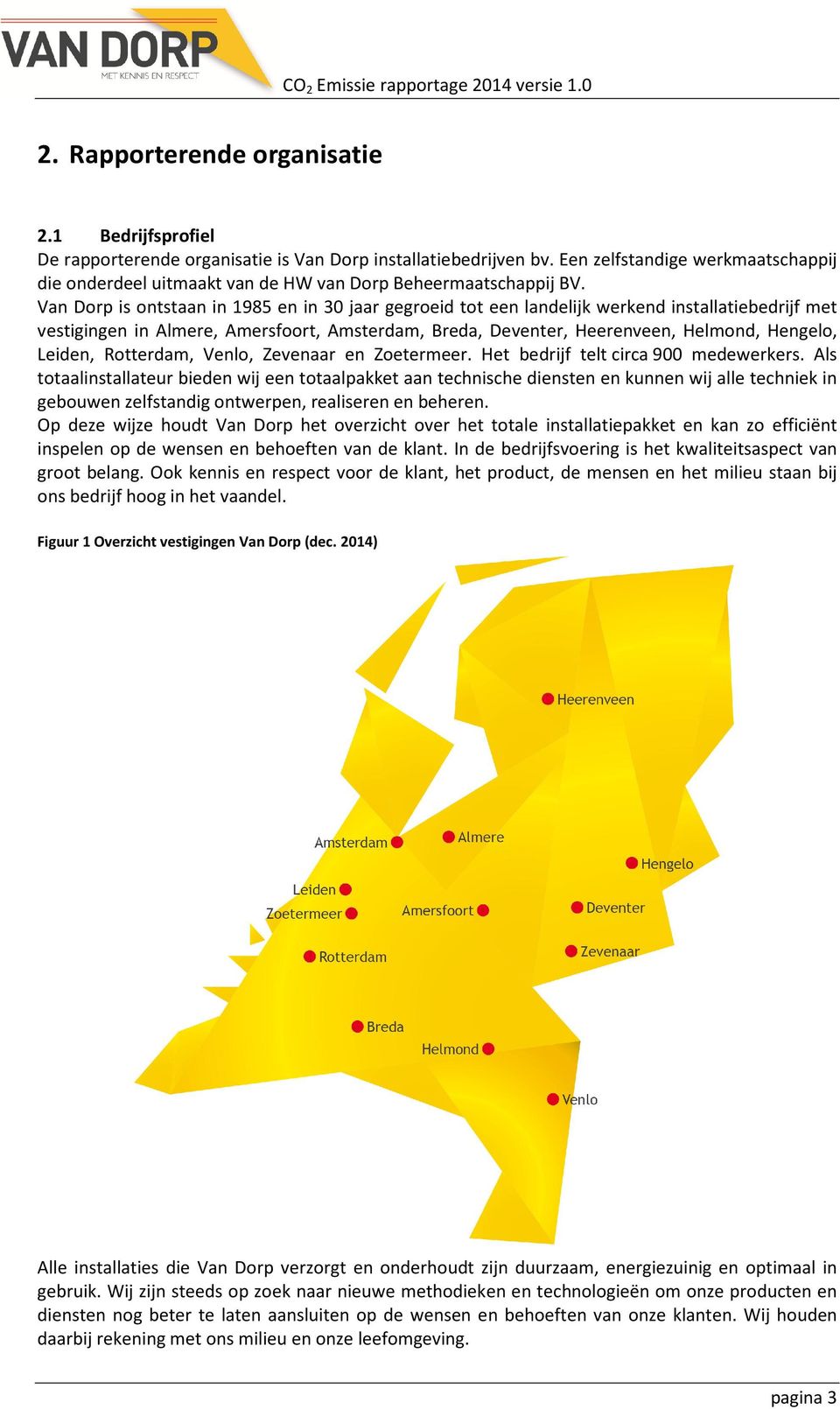 Van Dorp is ontstaan in 1985 en in 30 jaar gegroeid tot een landelijk werkend installatiebedrijf met vestigingen in Almere, Amersfoort, Amsterdam, Breda, Deventer, Heerenveen, Helmond, Hengelo,