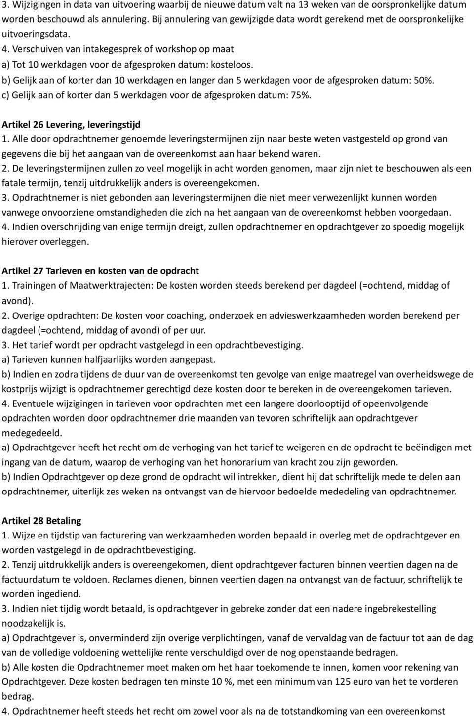 b) Gelijk aan of korter dan 10 werkdagen en langer dan 5 werkdagen voor de afgesproken datum: 50%. c) Gelijk aan of korter dan 5 werkdagen voor de afgesproken datum: 75%.