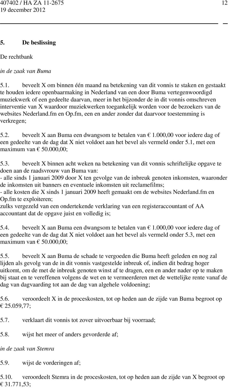 websites Nederland.fm en Op.fm, een en ander zonder dat daarvoor toestemming is verkregen; 5.2. beveelt X aan Buma een dwangsom te betalen van 1.