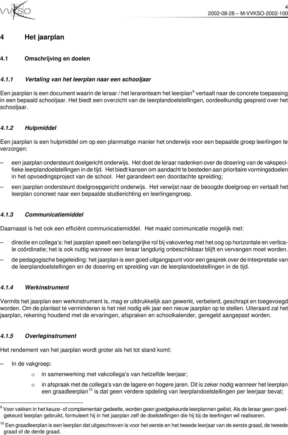 1 Vertaling van het leerplan naar een schooljaar Een jaarplan is een document waarin de leraar / het lerarenteam het leerplan 9 vertaalt naar de concrete toepassing in een bepaald schooljaar.