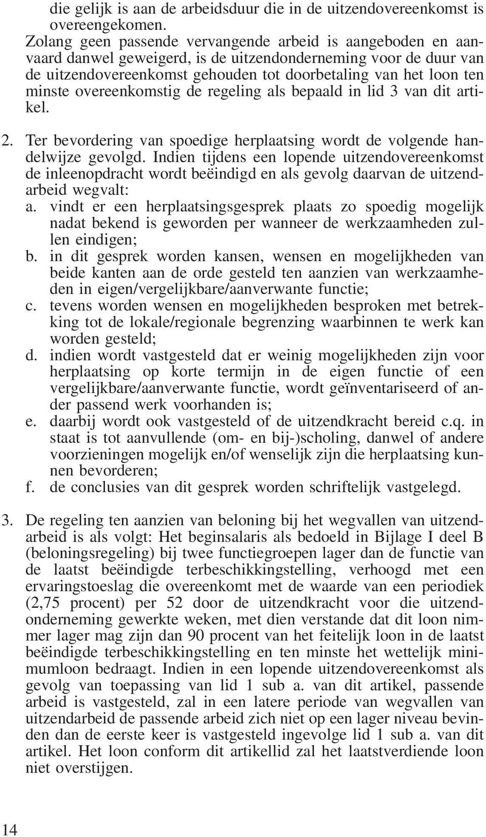 overeenkomstig de regeling als bepaald in lid 3 van dit artikel. 2. Ter bevordering van spoedige herplaatsing wordt de volgende handelwijze gevolgd.