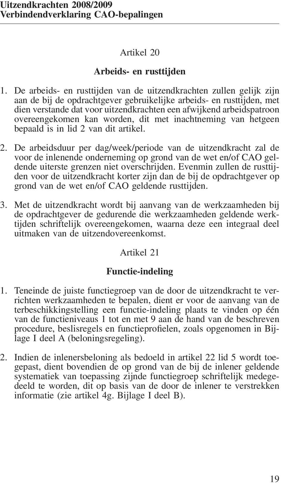 arbeidspatroon overeengekomen kan worden, dit met inachtneming van hetgeen bepaald is in lid 2 