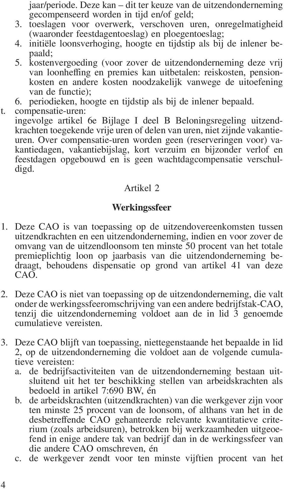 kostenvergoeding (voor zover de uitzendonderneming deze vrij van loonheffing en premies kan uitbetalen: reiskosten, pensionkosten en andere kosten noodzakelijk vanwege de uitoefening van de functie);