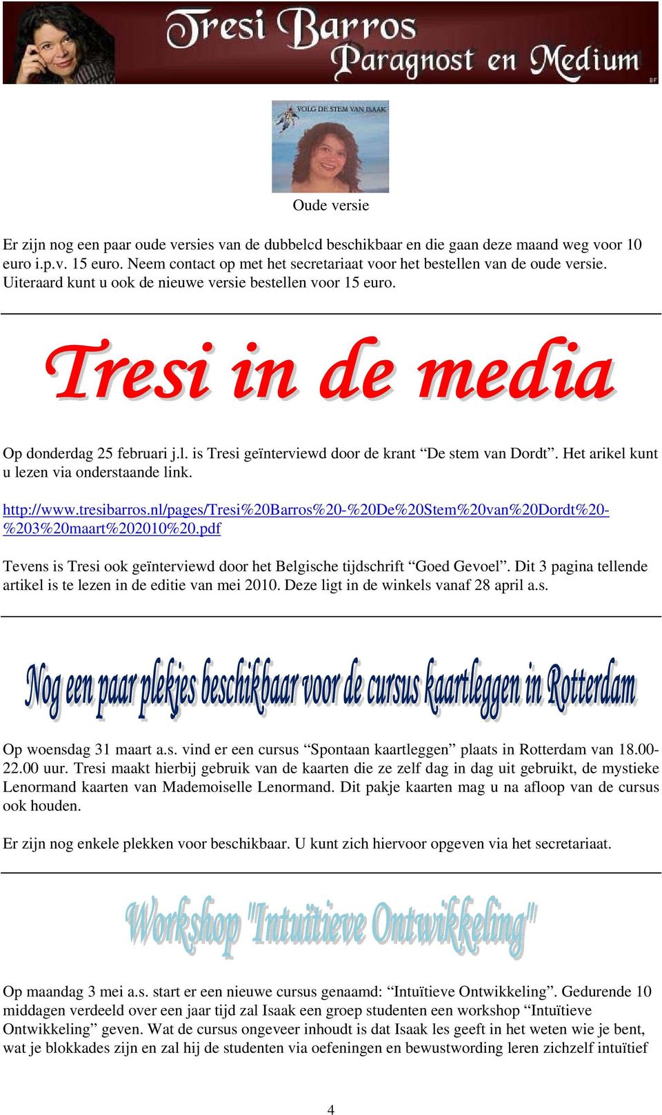 Het arikel kunt u lezen via onderstaande link. http://www.tresibarros.nl/pages/tresi%20barros%20-%20de%20stem%20van%20dordt%20- %203%20maart%202010%20.