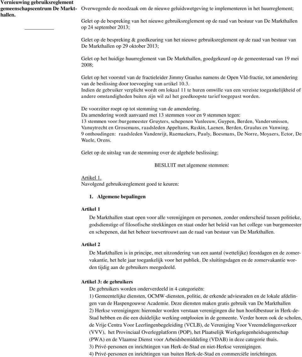 september 2013; Gelet op de bespreking & goedkeuring van het nieuwe gebruiksreglement op de raad van bestuur van De Markthallen op 29 oktober 2013; Gelet op het huidige huurreglement van De
