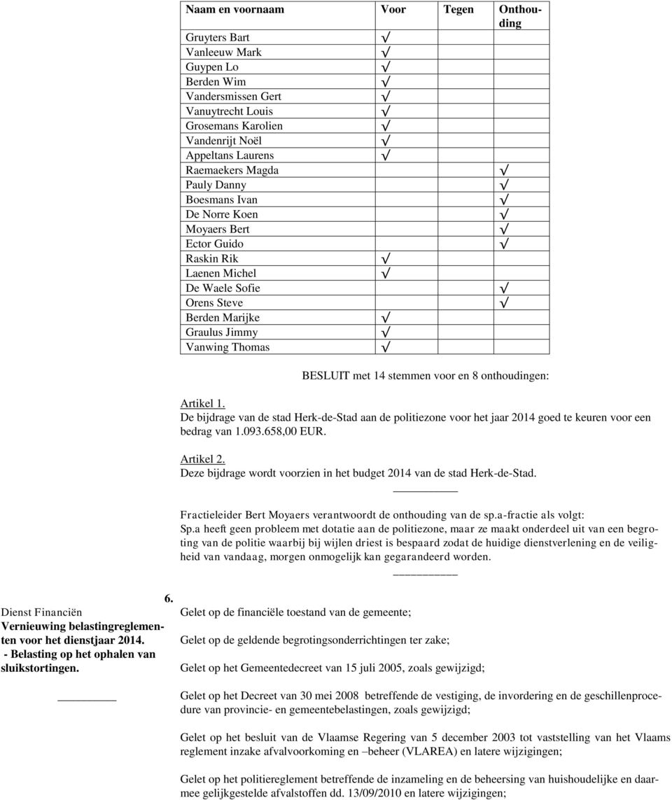 onthoudingen: Artikel 1. De bijdrage van de stad Herk-de-Stad aan de politiezone voor het jaar 2014 goed te keuren voor een bedrag van 1.093.658,00 EUR. Artikel 2.
