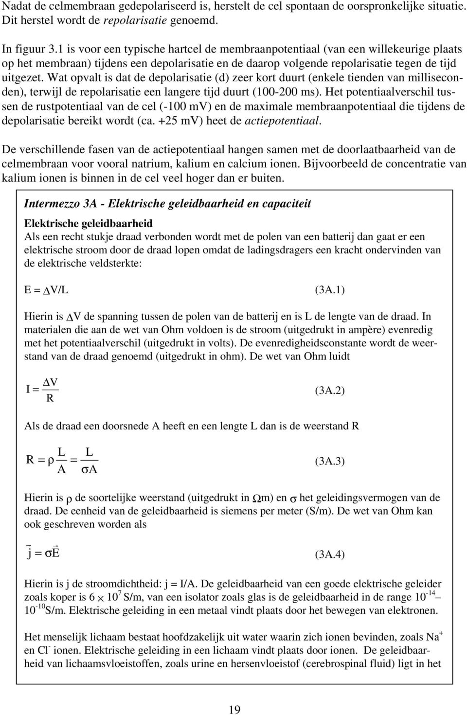 Wat opvalt is dat de depolarisatie (d) zeer kort duurt (enkele tienden van milliseconden), terwijl de repolarisatie een langere tijd duurt (100-200 ms).