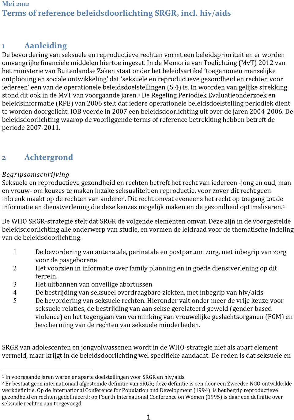 In de Memorie van Toelichting (MvT) 2012 van het ministerie van Buitenlandse Zaken staat onder het beleidsartikel toegenomen menselijke ontplooiing en sociale ontwikkeling dat seksuele en