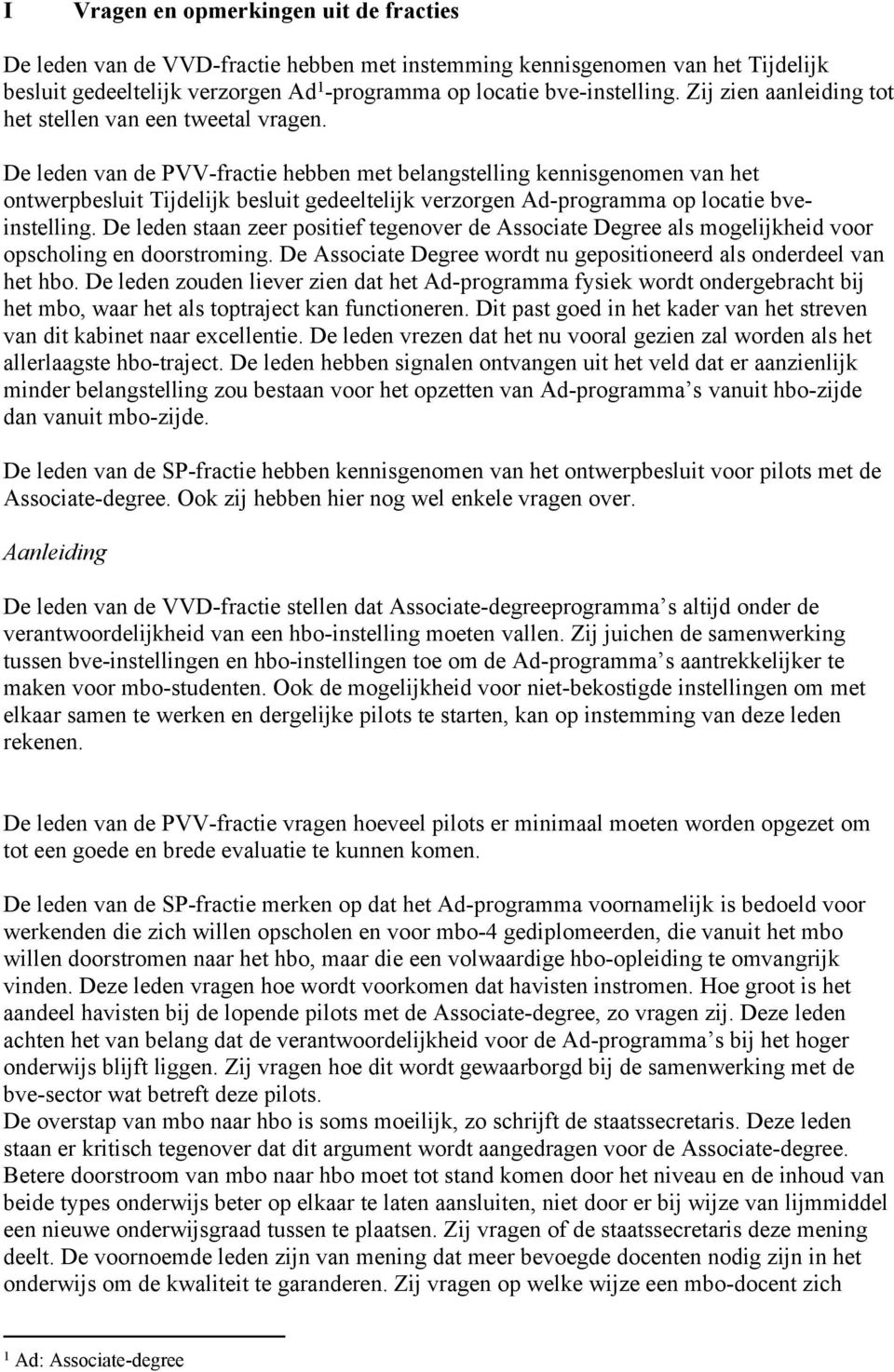 De leden van de PVV-fractie hebben met belangstelling kennisgenomen van het ontwerpbesluit Tijdelijk besluit gedeeltelijk verzorgen Ad-programma op locatie bveinstelling.