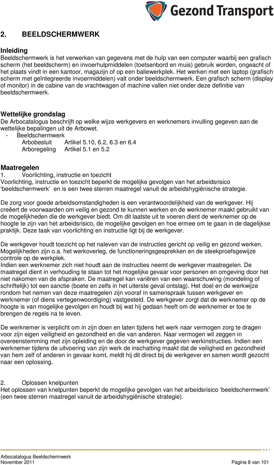 Een grafisch scherm (display f mnitr) in de cabine van de vrachtwagen f machine vallen niet nder deze definitie van beeldschermwerk.