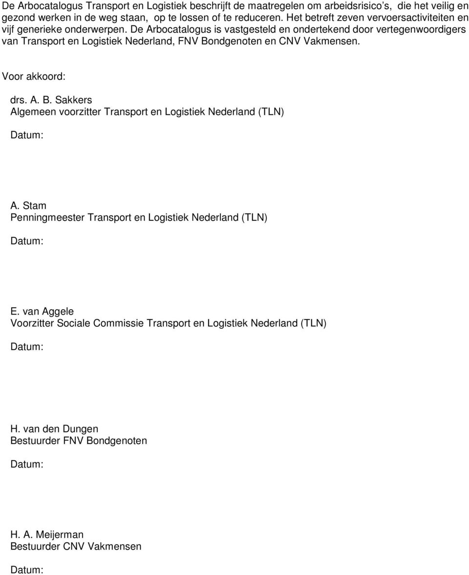 De Arbcatalgus is vastgesteld en ndertekend dr vertegenwrdigers van Transprt en Lgistiek Nederland, FNV Bn