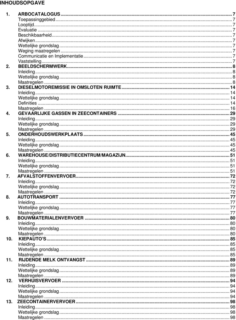 .. 14 Definities... 14 Maatregelen... 16 4. GEVAARLIJKE GASSEN IN ZEECONTAINERS... 29 Inleiding... 29 Wettelijke grndslag... 29 Maatregelen... 29 5. ONDERHOUDSWERKPLAATS... 45 Inleiding.