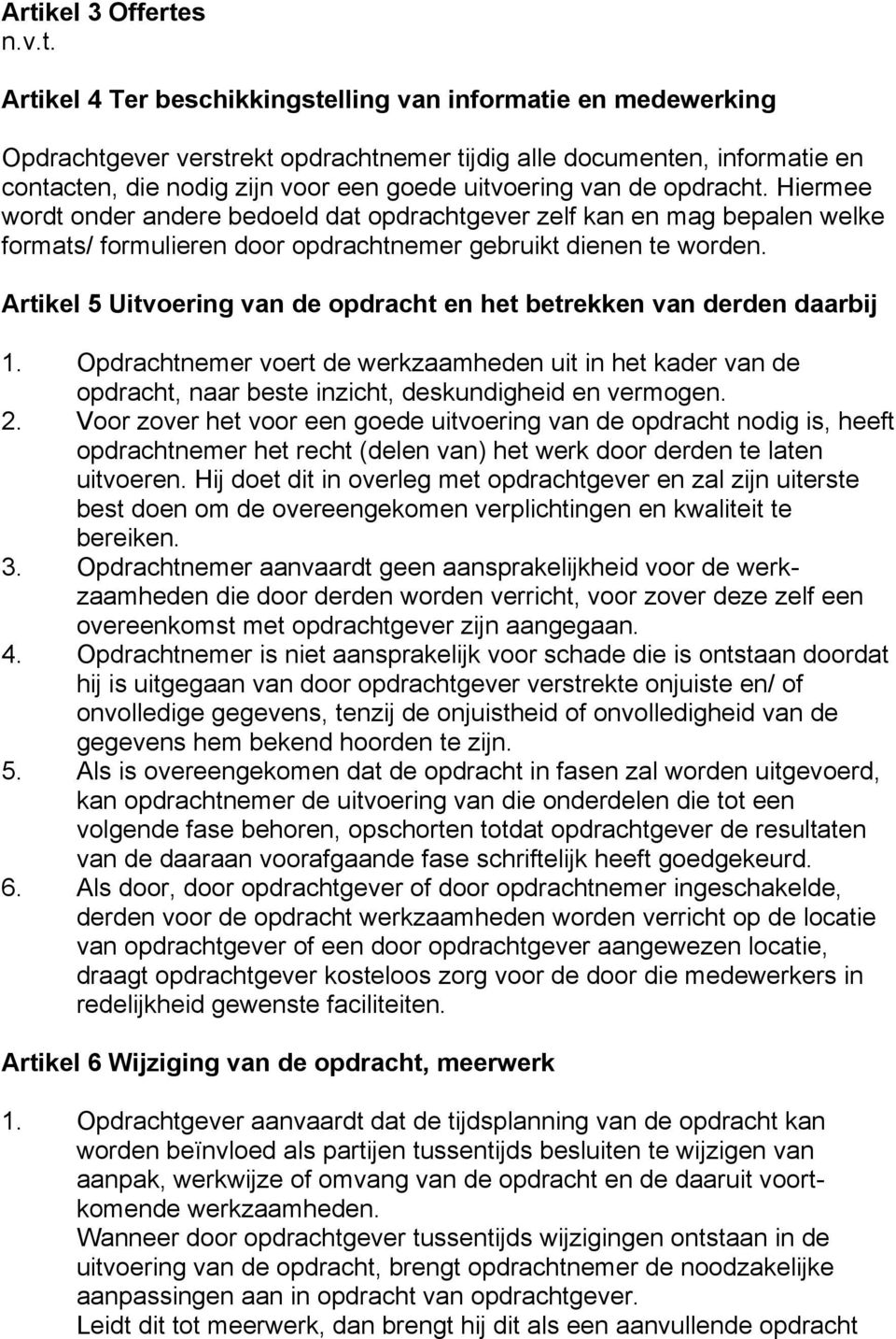 Artikel 5 Uitvoering van de opdracht en het betrekken van derden daarbij 1. Opdrachtnemer voert de werkzaamheden uit in het kader van de opdracht, naar beste inzicht, deskundigheid en vermogen. 2.