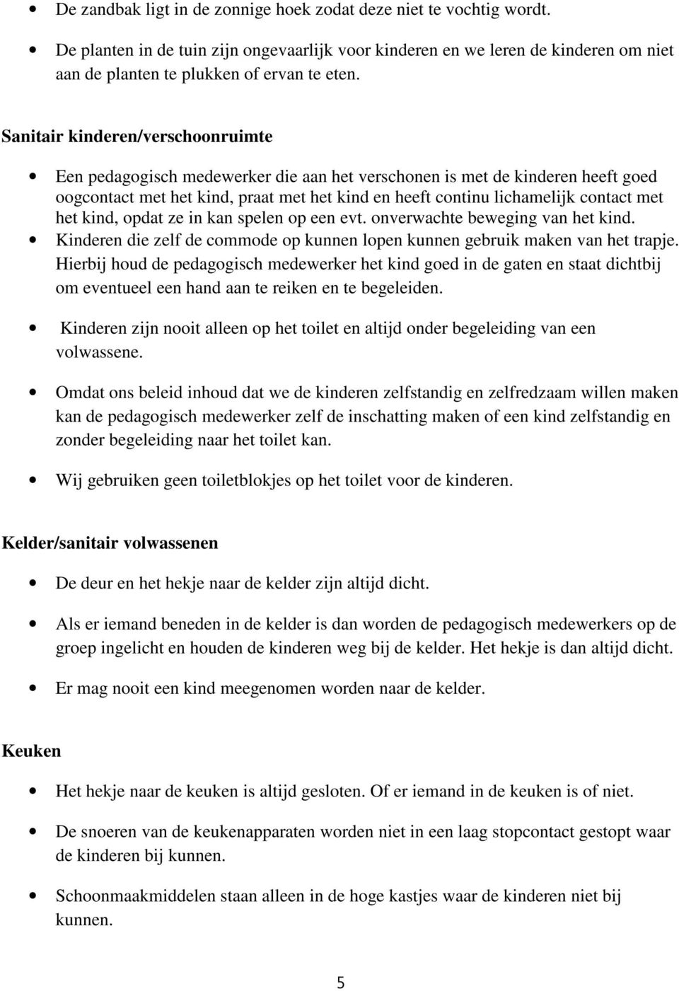 het kind, opdat ze in kan spelen op een evt. onverwachte beweging van het kind. Kinderen die zelf de commode op kunnen lopen kunnen gebruik maken van het trapje.