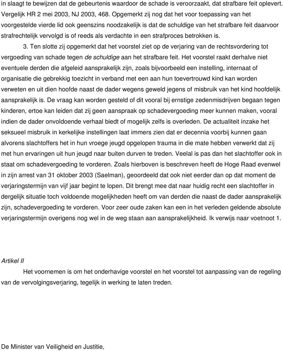 verdachte in een strafproces betrokken is. 3. Ten slotte zij opgemerkt dat het voorstel ziet op de verjaring van de rechtsvordering tot vergoeding van schade tegen de schuldige aan het strafbare feit.