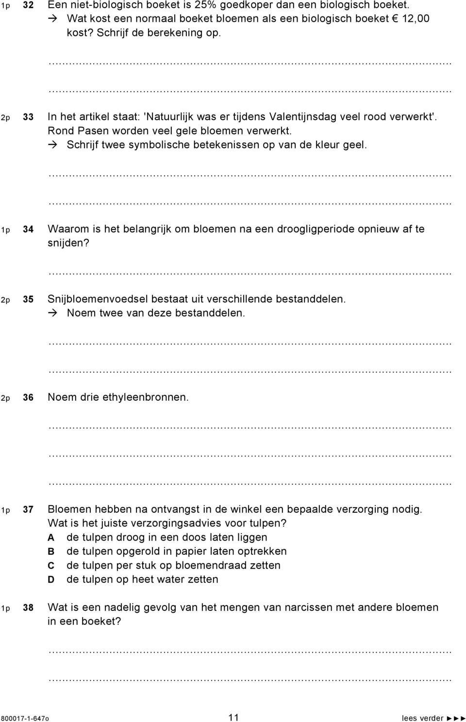 1p 34 Waarom is het belangrijk om bloemen na een droogligperiode opnieuw af te snijden? 2p 35 Snijbloemenvoedsel bestaat uit verschillende bestanddelen. Noem twee van deze bestanddelen.