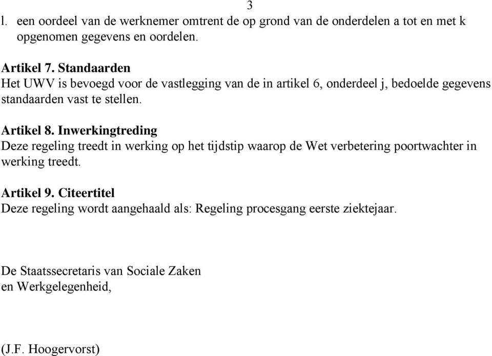 Inwerkingtreding Deze regeling treedt in werking op het tijdstip waarop de Wet verbetering poortwachter in werking treedt. Artikel 9.