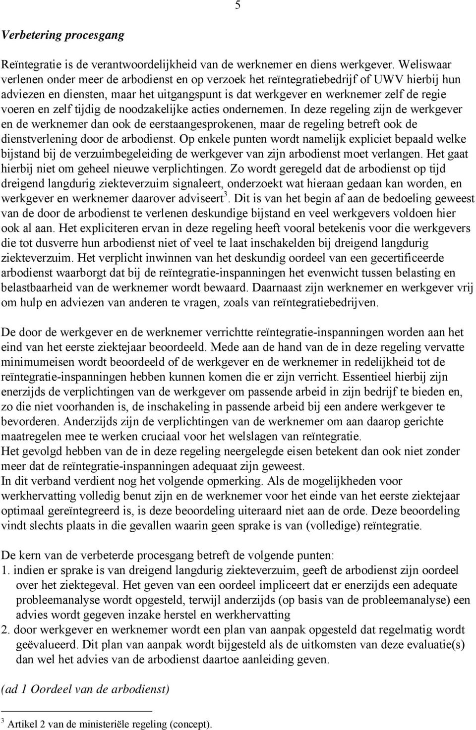 zelf tijdig de noodzakelijke acties ondernemen. In deze regeling zijn de werkgever en de werknemer dan ook de eerstaangesprokenen, maar de regeling betreft ook de dienstverlening door de arbodienst.