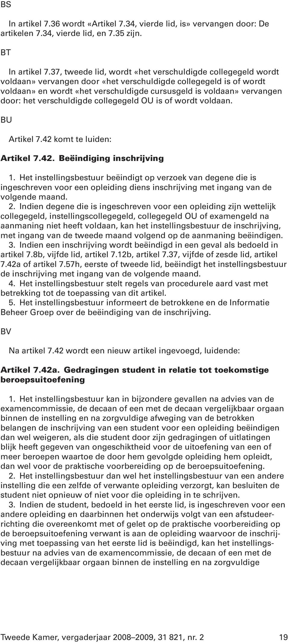 door: het verschuldigde collegegeld OU is of wordt voldaan. BU Artikel 7.42 komt te luiden: Artikel 7.42. Beëindiging inschrijving 1.