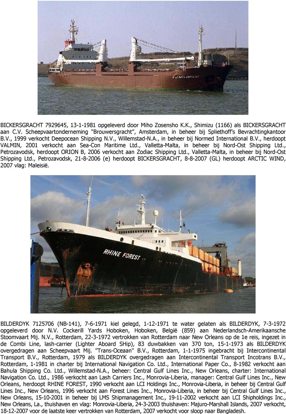 , Valletta-Malta, in beheer bij Nord-Ost Shipping Ltd., Petrozavodsk, herdoopt ORION B, 2006 verkocht aan Zodiac Shipping Ltd., Valletta-Malta, in beheer bij Nord-Ost Shipping Ltd., Petrozavodsk, 21-8-2006 (e) herdoopt BICKERSGRACHT, 8-8-2007 (GL) herdoopt ARCTIC WIND, 2007 vlag: Maleisië.