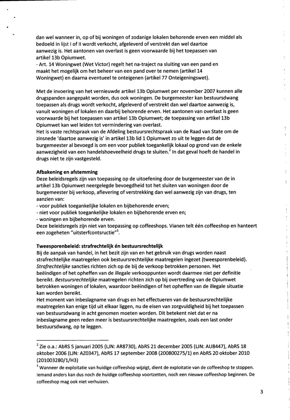 14 Woningwet (Wet Victor) regelt het na-traject na sluiting van een pand en maakt het mogelijk om het beheer van een pand over te nemen (artikel 14 Woningwet) en daarna eventueel te onteigenen