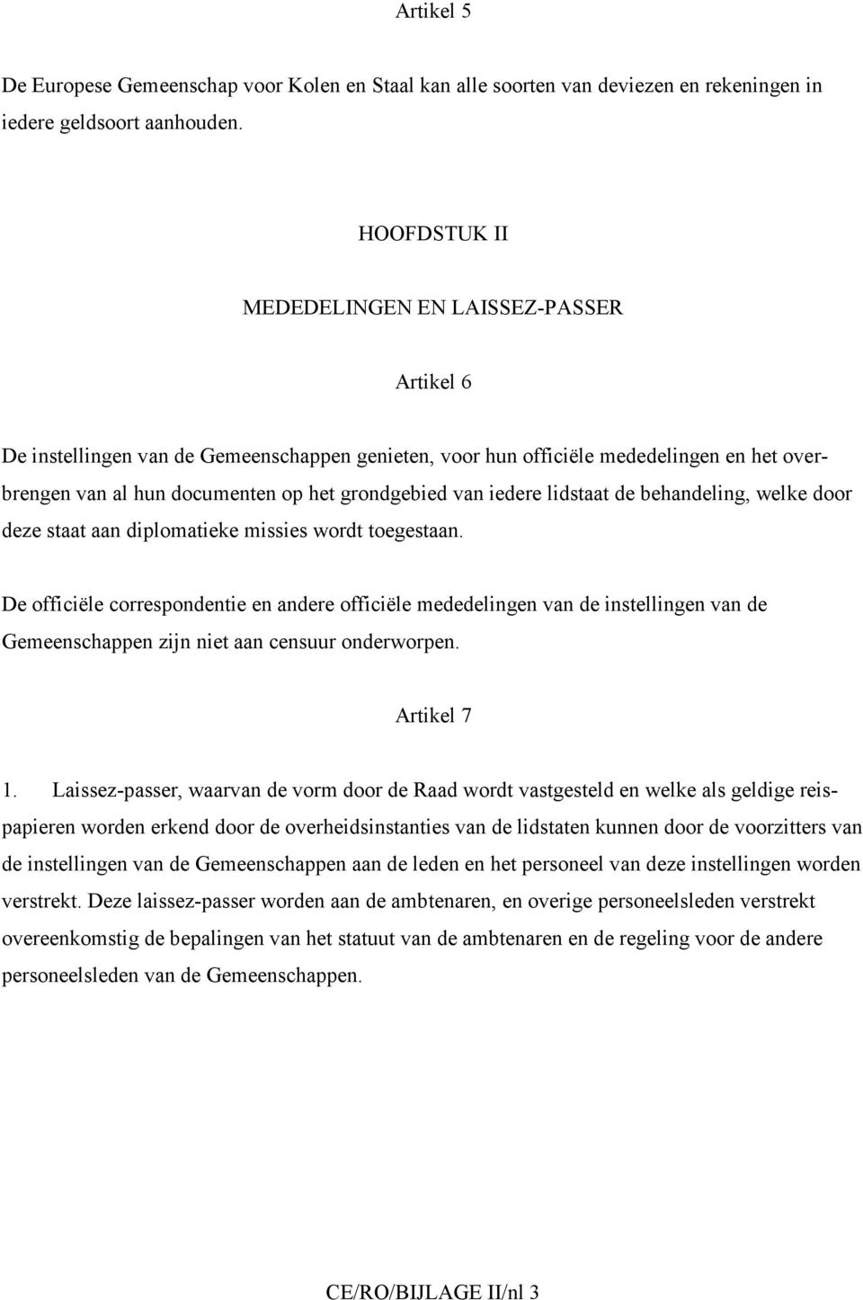 iedere lidstaat de behandeling, welke door deze staat aan diplomatieke missies wordt toegestaan.