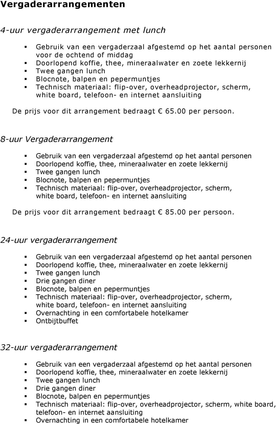 8-uur Vergaderarrangement Blocnote, balpen en pepermuntjes Technisch materiaal: flip-over, overheadprojector, scherm, white board, telefoon- en internet aansluiting De prijs voor dit arrangement