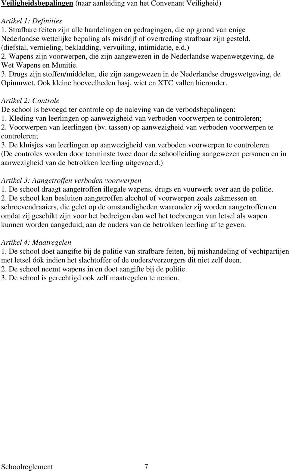 (diefstal, vernieling, bekladding, vervuiling, intimidatie, e.d.) 2. Wapens zijn voorwerpen, die zijn aangewezen in de Nederlandse wapenwetgeving, de Wet Wapens en Munitie. 3.