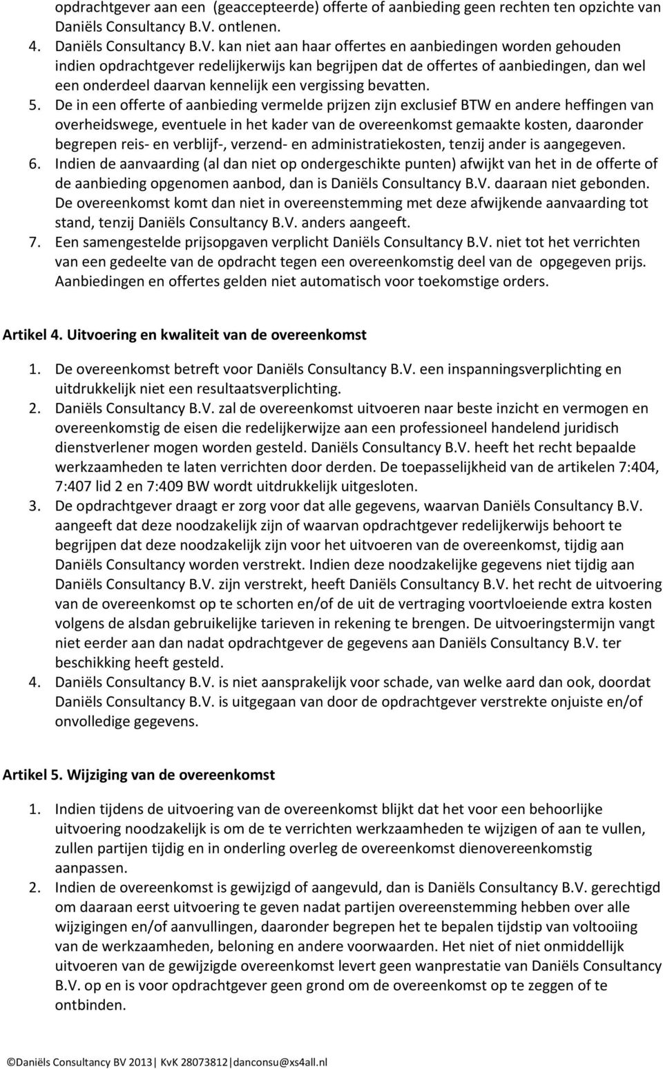 kan niet aan haar offertes en aanbiedingen worden gehouden indien opdrachtgever redelijkerwijs kan begrijpen dat de offertes of aanbiedingen, dan wel een onderdeel daarvan kennelijk een vergissing