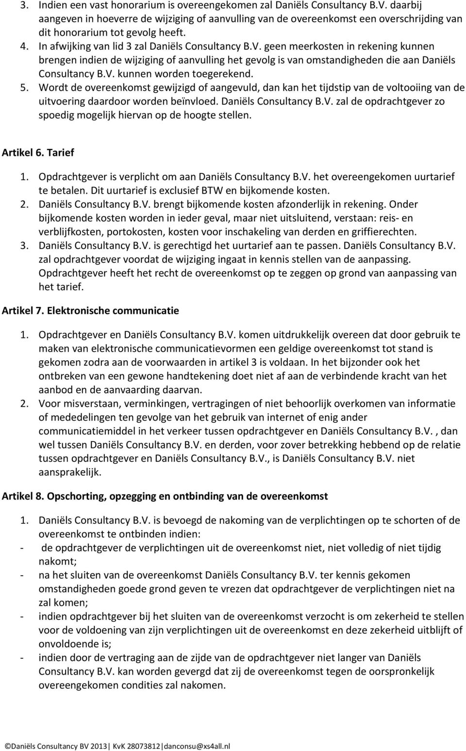 geen meerkosten in rekening kunnen brengen indien de wijziging of aanvulling het gevolg is van omstandigheden die aan Daniëls Consultancy B.V. kunnen worden toegerekend. 5.