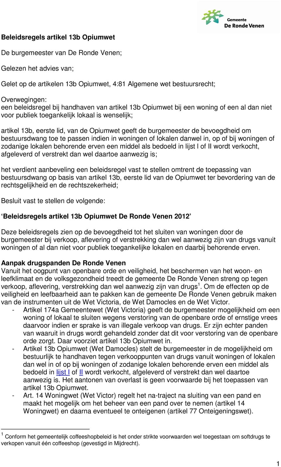 bestuursdwang toe te passen indien in woningen of lokalen danwel in, op of bij woningen of zodanige lokalen behorende erven een middel als bedoeld in lijst l of II wordt verkocht, afgeleverd of