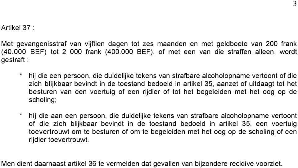 in artikel 35, aanzet of uitdaagt tot het besturen van een voertuig of een rijdier of tot het begeleiden met het oog op de scholing; * hij die aan een persoon, die duidelijke tekens van strafbare