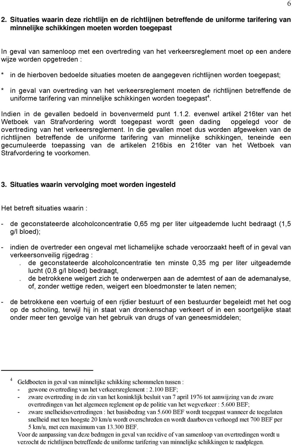 verkeersreglement moeten de richtlijnen betreffende de 4 uniforme tarifering van minnelijke schikkingen worden toegepast. Indien in de gevallen bedoeld in bovenvermeld punt 1.1.2.