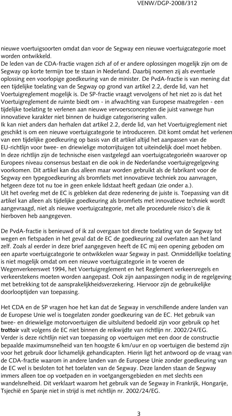 Daarbij noemen zij als eventuele oplossing een voorlopige goedkeuring van de minister. De PvdA-fractie is van mening dat een tijdelijke toelating van de Segway op grond van artikel 2.