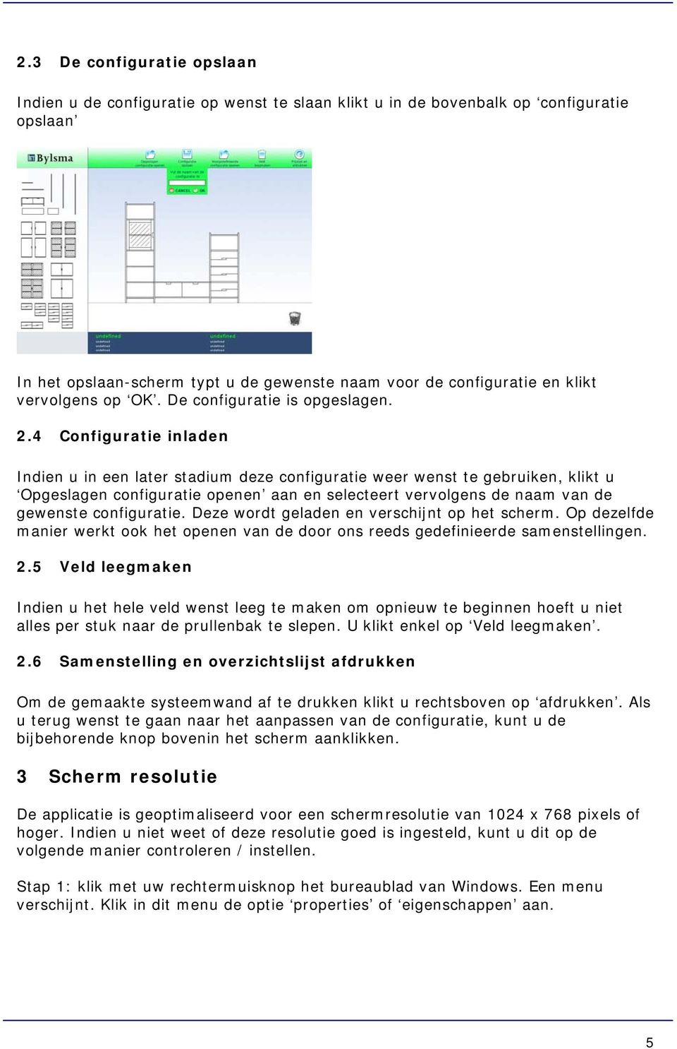 4 Configuratie inladen Indien u in een later stadium deze configuratie weer wenst te gebruiken, klikt u Opgeslagen configuratie openen aan en selecteert vervolgens de naam van de gewenste