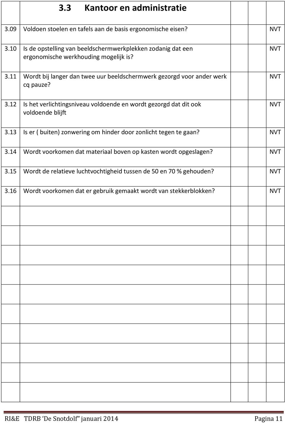 11 Wordt bij langer dan twee uur beeldschermwerk gezorgd voor ander werk cq pauze? NVT 3.12 Is het verlichtingsniveau voldoende en wordt gezorgd dat dit ook voldoende blijft NVT 3.