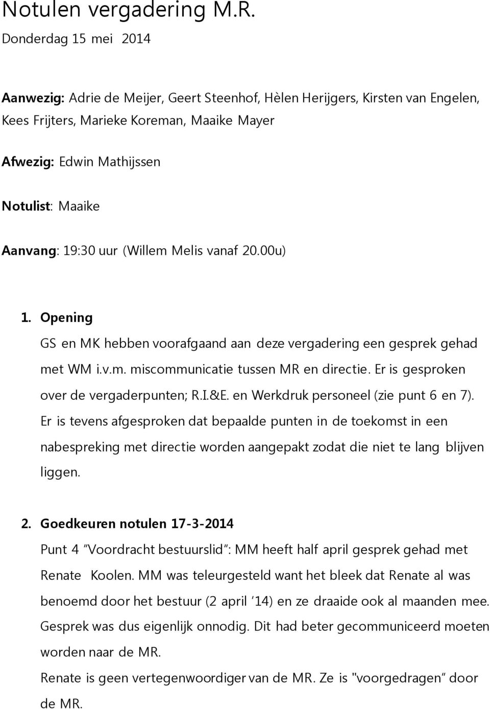 19:30 uur (Willem Melis vanaf 20.00u) 1. Opening GS en MK hebben voorafgaand aan deze vergadering een gesprek gehad met WM i.v.m. miscommunicatie tussen MR en directie.