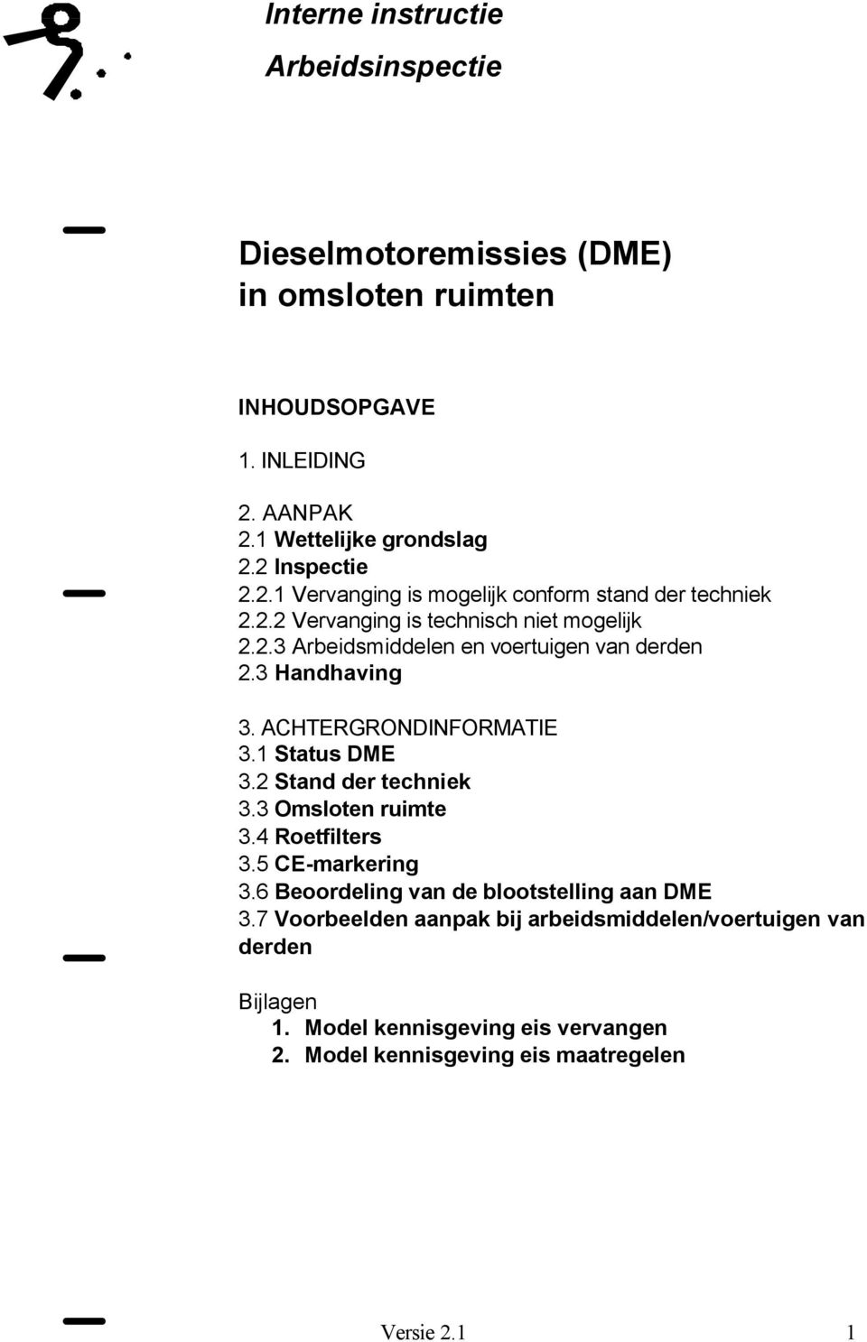 3 Handhaving 3. ACHTERGRONDINFORMATIE 3.1 Status DME 3.2 Stand der techniek 3.3 Omsloten ruimte 3.4 Roetfilters 3.5 CE-markering 3.